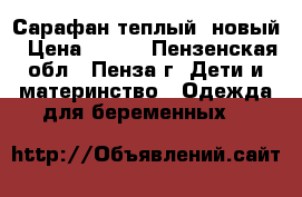 Сарафан теплый, новый › Цена ­ 500 - Пензенская обл., Пенза г. Дети и материнство » Одежда для беременных   